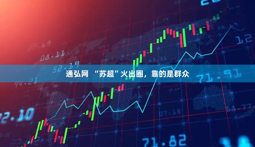 通弘网  “苏超”火出圈，靠的是群众