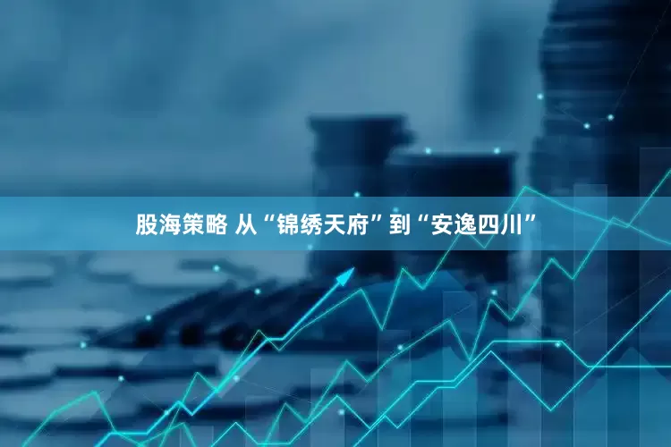 股海策略 从“锦绣天府”到“安逸四川”
